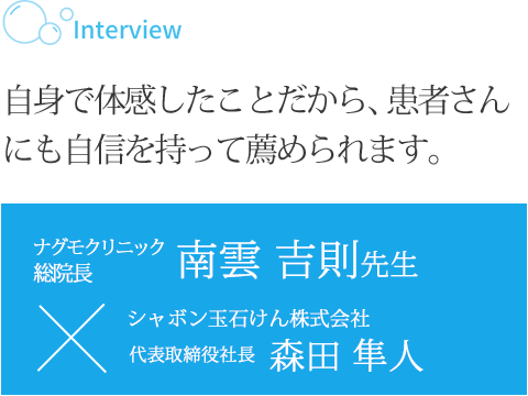 自身で体感したことだから、患者さんにも自信をもって薦められます。　ナグモクリニック総院長南雲吉則先生