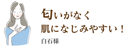 白石様 匂いがなく肌になじみやすい!