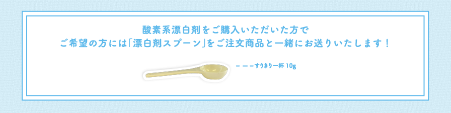 酸素系漂白剤をご購入いただいた方でご希望の方には「漂白剤スプーン」をご注文商品と一緒にお送りいたします!